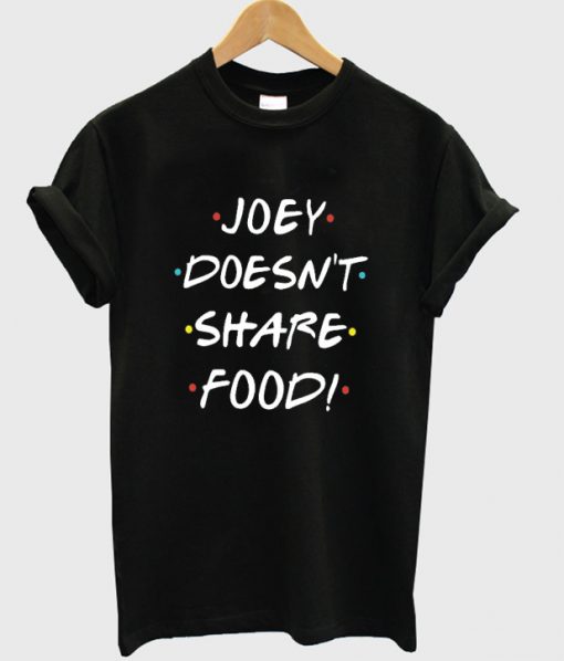 joey doesn't share food t-shirt