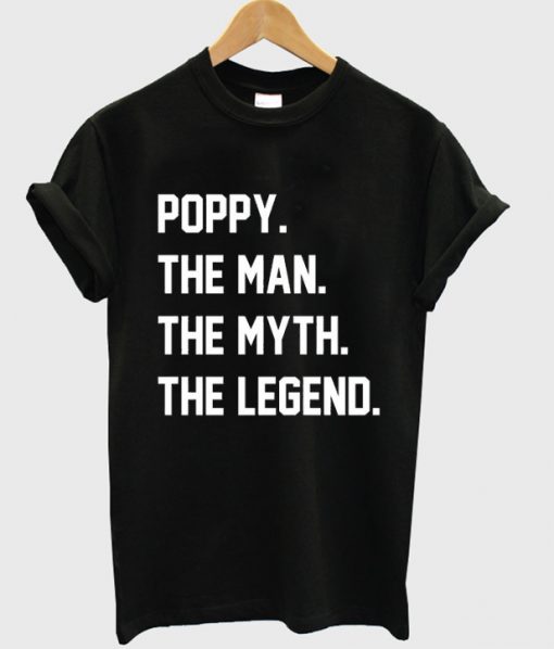 poppy the man the myth the legend t-shirt