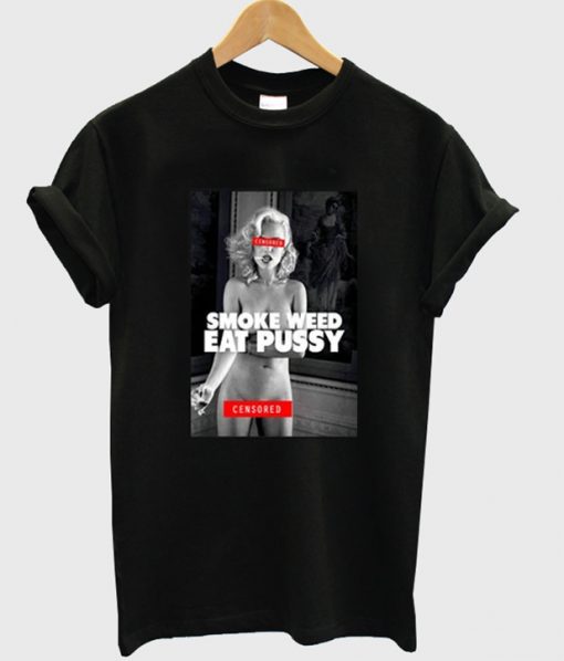 smoke weed eat pussy t-shirt