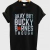 Okay but Bucky Barnes though T-Shirt