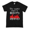 This Wouldn’t At Hogwarts Red For Ed T-Shirt
