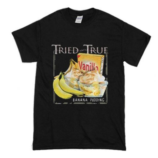 Tried and True Vanilla Banana Pudding T-Shirt