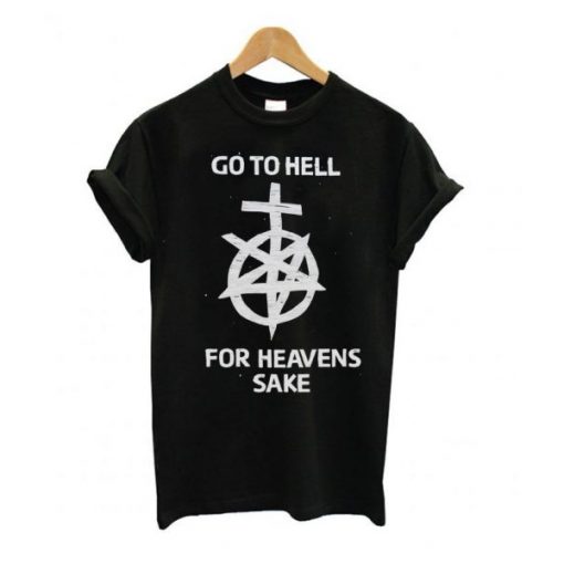 Go to hell for heavens sake t-shirt