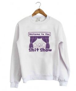 Welcome to the Shit Show Sweatshirt