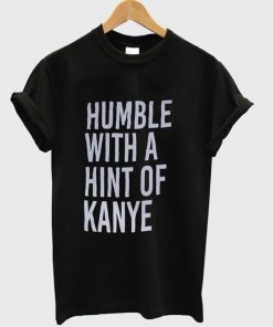 humble with a hint of kanye t-shirt