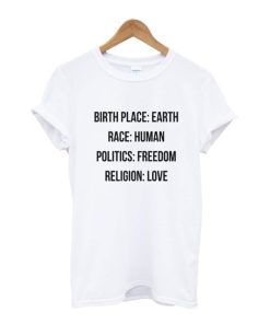 Birthplace Earth Race Human Politics Freedom Religion Love T Shirt