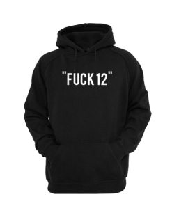 Fuck 12 Hoodie