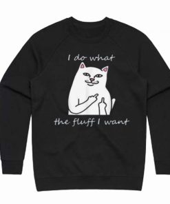 I Do What The Fluff I Want Cat Sweatshirt