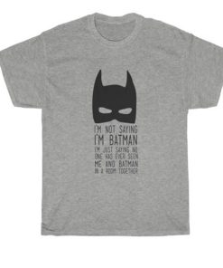 i'm not saying i'm batman tshirt