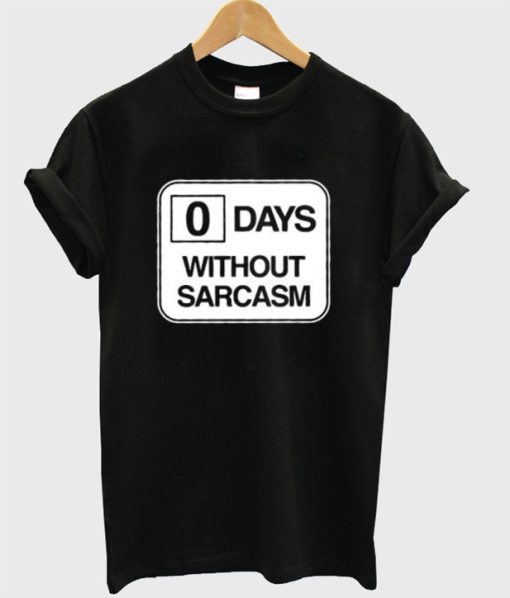 0 days without sarcasm T-shirt