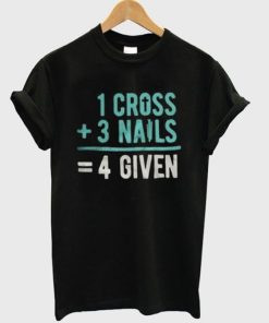 1 Cross 3 Nails 4Given T-Shirt