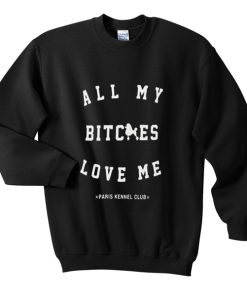 All My Bitches Love Me Sweatshirt