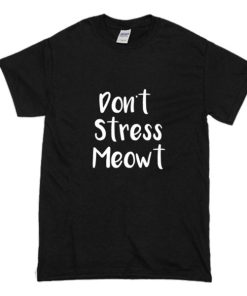 Don’t Stress Meowt T-Shirt