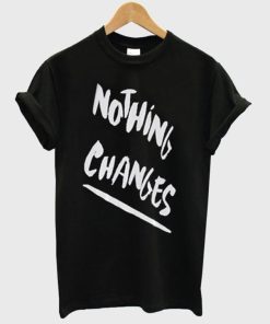 Nothing Changes T-Shirt