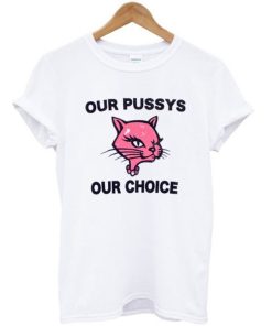 Our Pussys Our Choice T-shirt