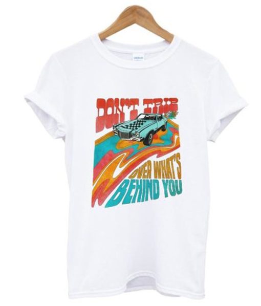 Don’t Trip Over What’s Behind You T-Shirt