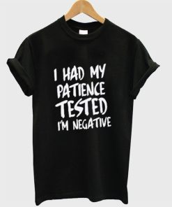 I Had My Patience Tested I’m Negative T-Shirt