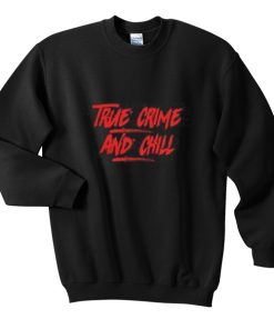 True Crime and Chill Sweatshirt