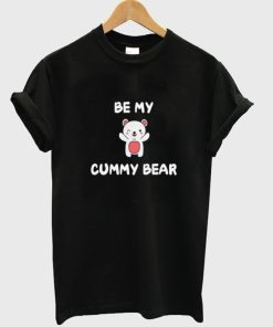 Be My Cummy Bear tshirt