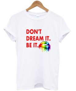 Don’t Dream It Be It T-shirt