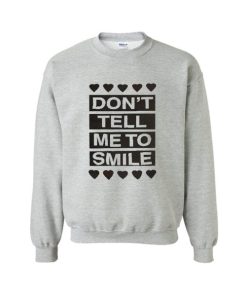 Don’t Tell Me to Smile Sweatshirt