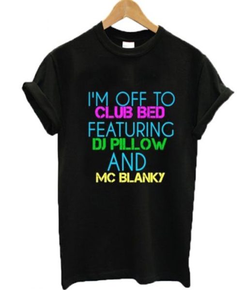 I’m Off To Club Bed Featuring DJ Pillow And MC Blanky T-shirt
