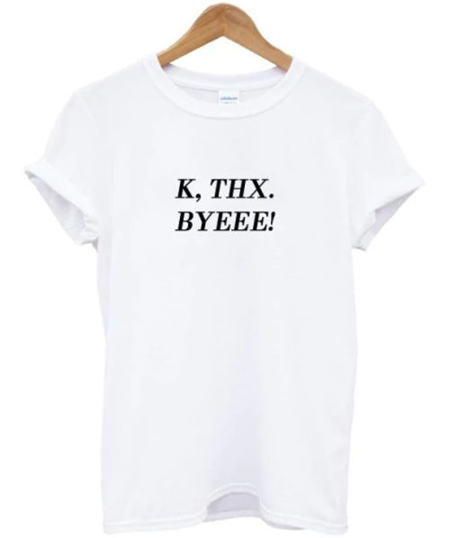 K Thx Byeee T-shirt