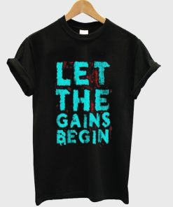 Let The Gains Begin T-shirt