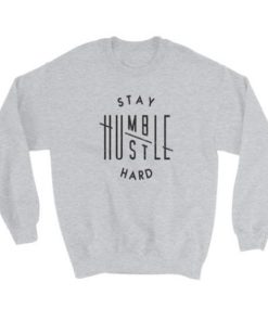 Stay Humble Hustle Hard Sweatshirt