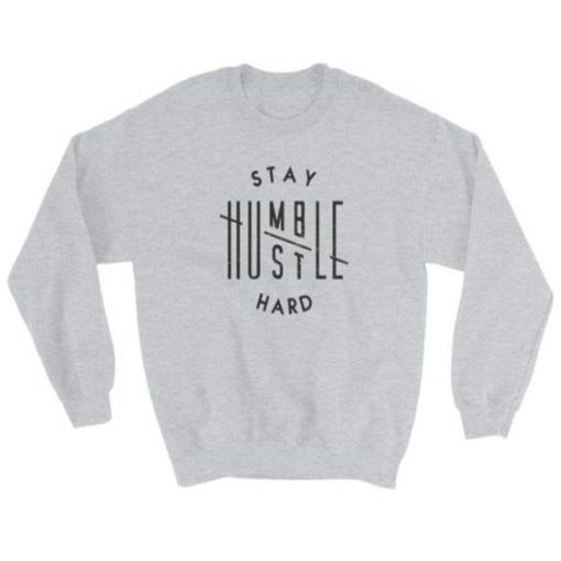 Stay Humble Hustle Hard Sweatshirt