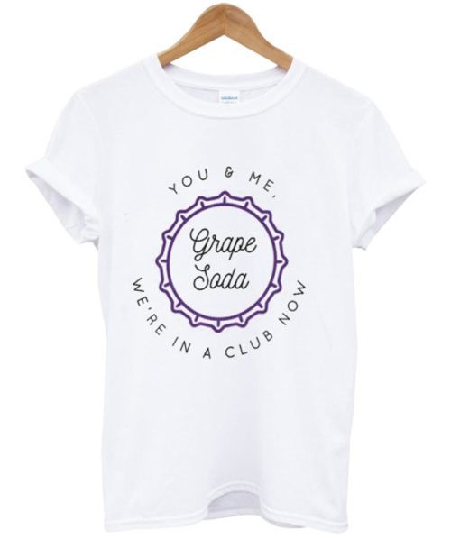 You & Me We’re In A Club Now Grape Soda tshirt