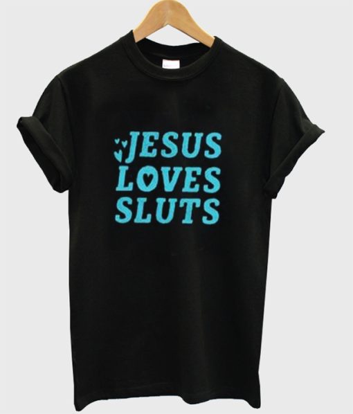 Jesus Loves Sluts T Shirt