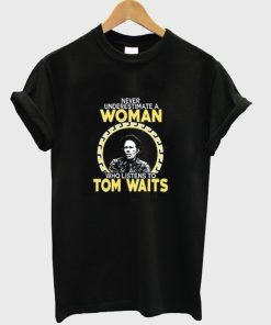 Never Underestimate a Woman Tom Waits t-shirt