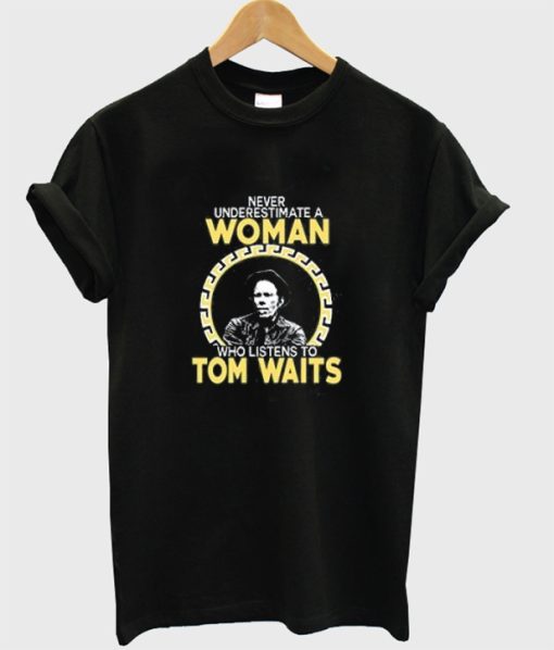 Never Underestimate a Woman Tom Waits t-shirt