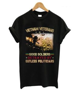 Vietnam Veterans Good Soldiers Betrayed By Gutless Politicians T Shirt