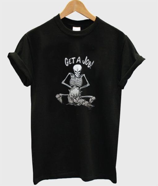 Skeleton Get A Job T Shirt