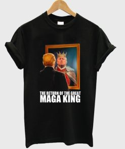 The Return Of The Maga King Tshirt