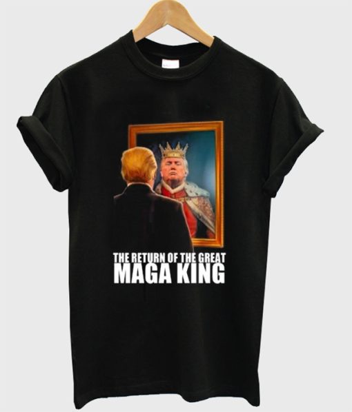 The Return Of The Maga King Tshirt