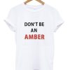 don't be an amber t-shirt