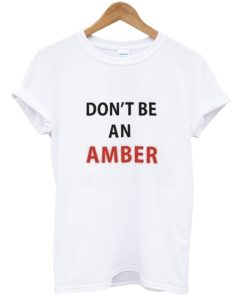 don't be an amber t-shirt