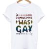 Dumbledore Was Gay T Shirt