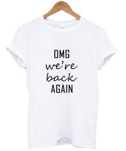 Oh My God We’re Back Again Shirt