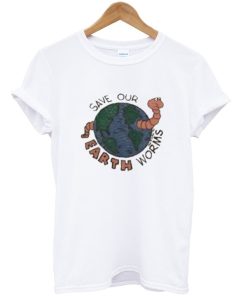 Save Our Erath Worms T Shirt