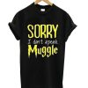 Sorry I Don’t Speak Muggle T-Shirt