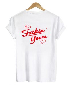 so fucking yours tshirt back