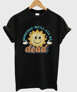 Someday We’ll All Be Dead Retro Existential Dread Toon Style T-Shirt