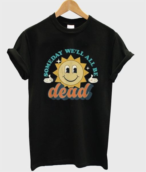 Someday We’ll All Be Dead Retro Existential Dread Toon Style T-Shirt