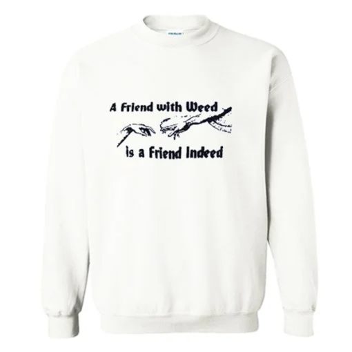 A FRIEND WITH WEED is a Friend Indeed Sweatshirt