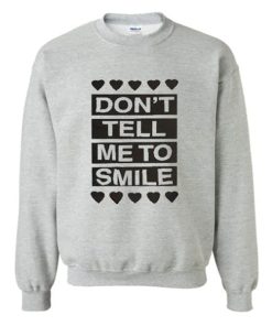 Don’t Tell Me to Smile Sweatshirt