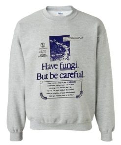 HAVE FUNGI BUT BE CAREFUL SWEATSHIRT